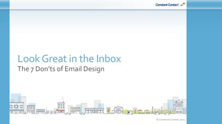 © Constant Contact 2015
LookGreat in the Inbox
The 7 Don’ts of Email Design
 