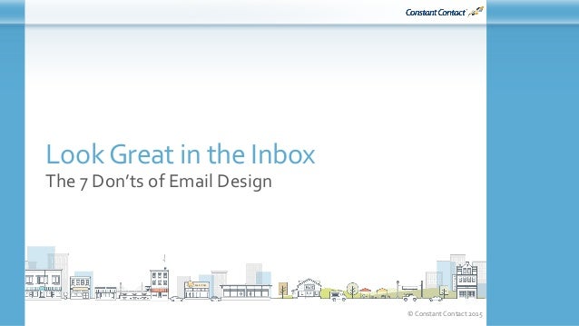 © Constant Contact 2015
LookGreat in the Inbox
The 7 Don’ts of Email Design
 