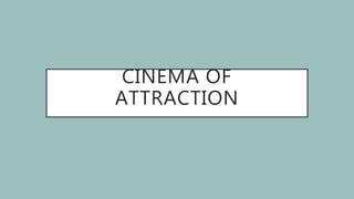CINEMA OF
ATTRACTION
 