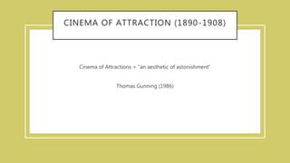 CINEMA OF ATTRACTION (1890-1908)
Cinema of Attractions = “an aesthetic of astonishment”
Thomas Gunning (1986)
 