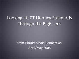 Looking at ICT Literacy Standards Through the Big6 Lens from Library Media Connection April/May 2008 