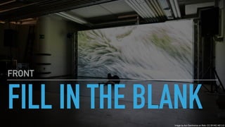 FILL IN THE BLANK
FRONT
Image by Ars Electronica on flickr, CC BY-NC-ND 2.0
 