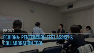 ECHIDNA: PENETRATION TEST ASSIST &
COLLABORATION TOOL
FRONT
 
