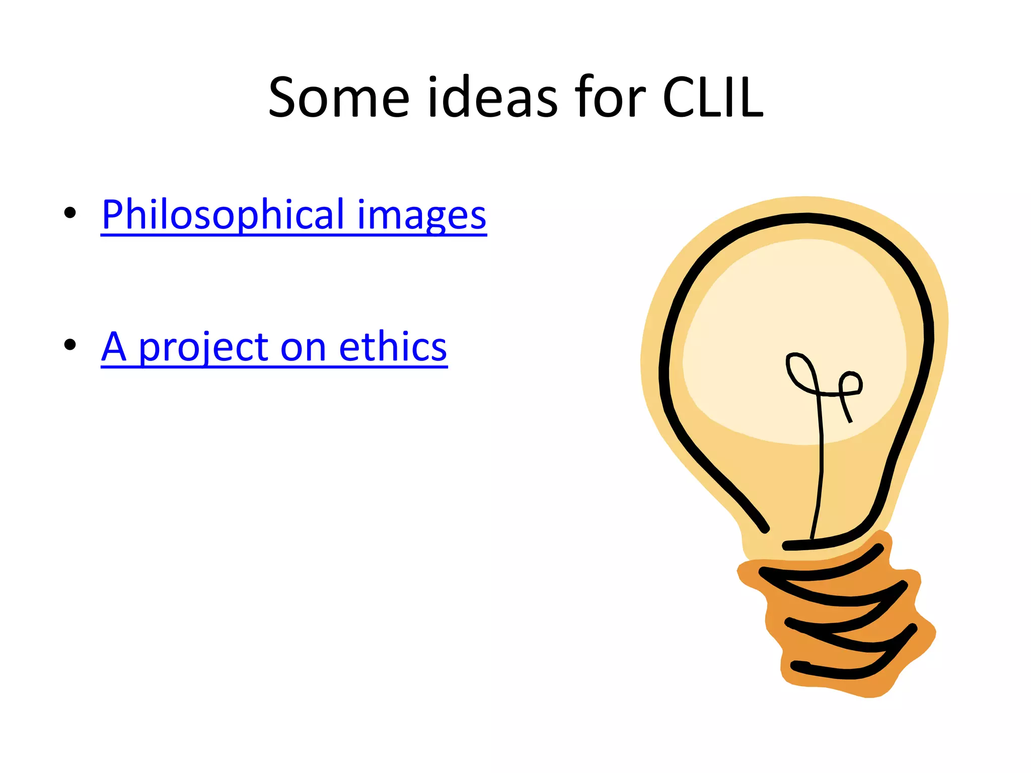Some ideas for CLIL
• Philosophical images
• A project on ethics

 