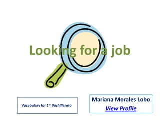 Looking for a job

Vocabulary for 1st Bachillerato

Mariana Morales Lobo
View Profile

 