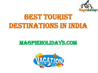 BEST TOURIST
DESTINATIONS IN INDIA
MAGPIEHOLIDAYS.COM

 