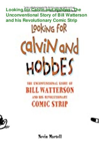 Looking for Calvin and Hobbes: The
Unconventional Story of Bill Watterson
and his Revolutionary Comic Strip
 