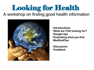 Looking for Health   A workshop on finding good health information   ,[object Object],[object Object],[object Object],[object Object],[object Object],[object Object],[object Object]