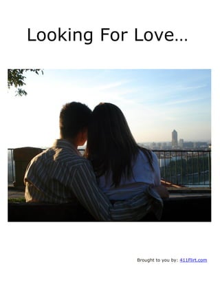 Looking For Love… 
Brought to you by: 411Flirt.com  