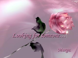 Looking for someone… Marga . 