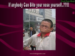 If anybody Can Bite your nose yourself..??!!! 