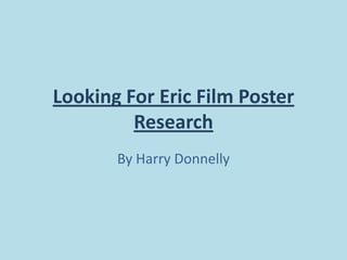 Looking For Eric Film Poster
Research
By Harry Donnelly
 