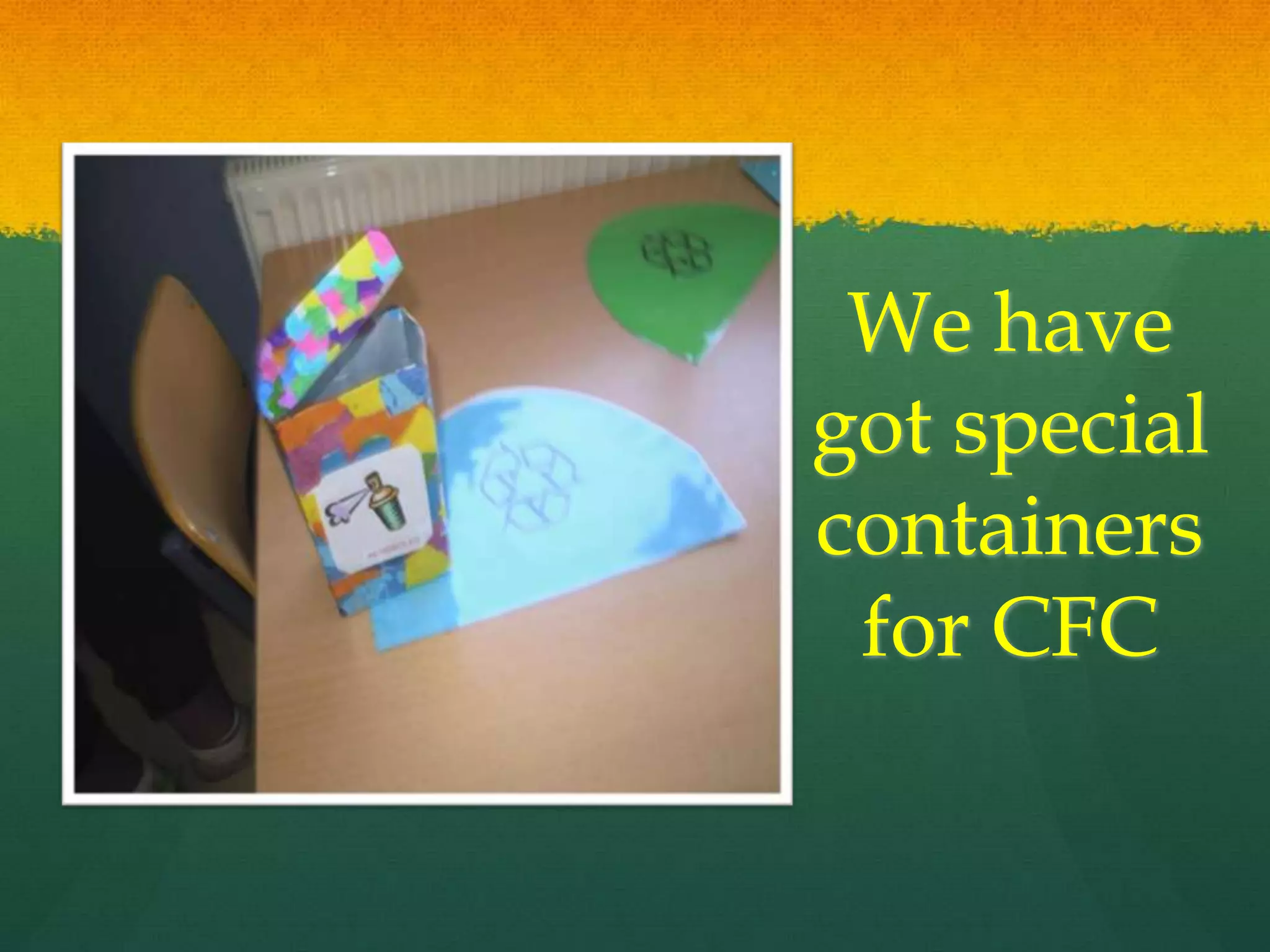 We have
got special
containers
for CFC