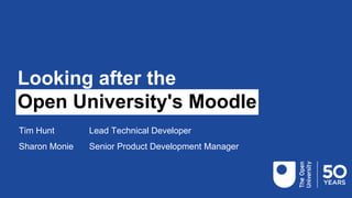 Looking after the
Open University's Moodle
Tim Hunt Lead Technical Developer
Sharon Monie Senior Product Development Manager
 