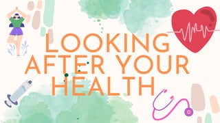 LOOKING
AFTER YOUR
HEALTH
 