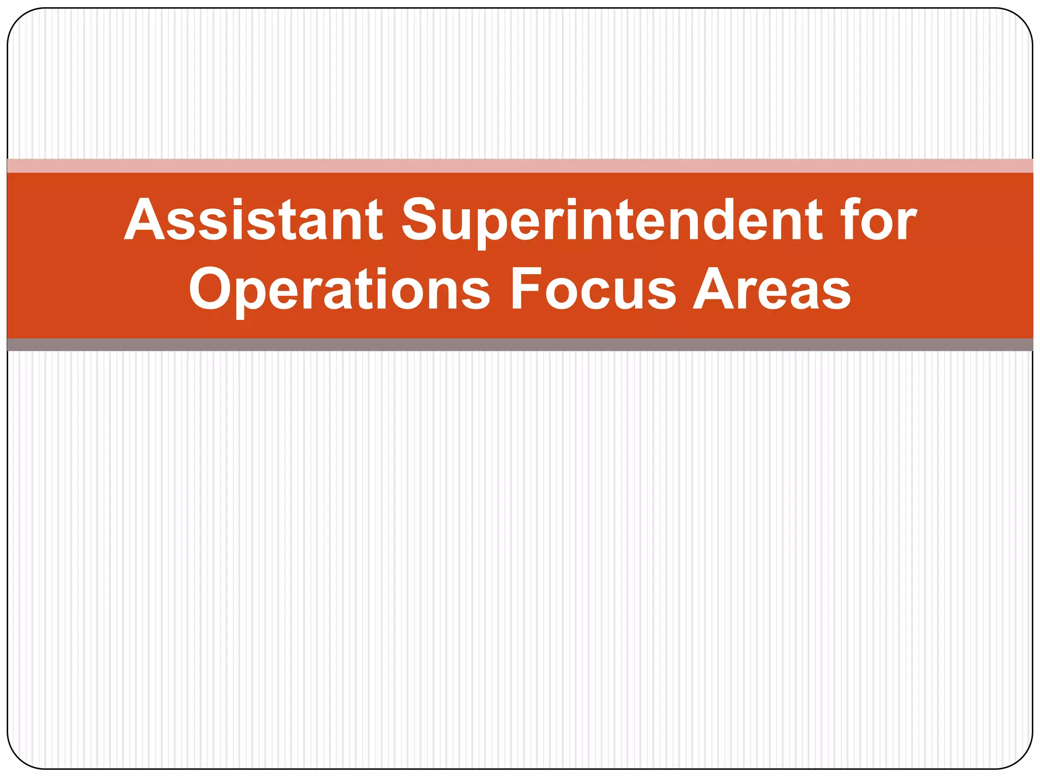 Assistant Superintendent for
Operations Focus Areas
 