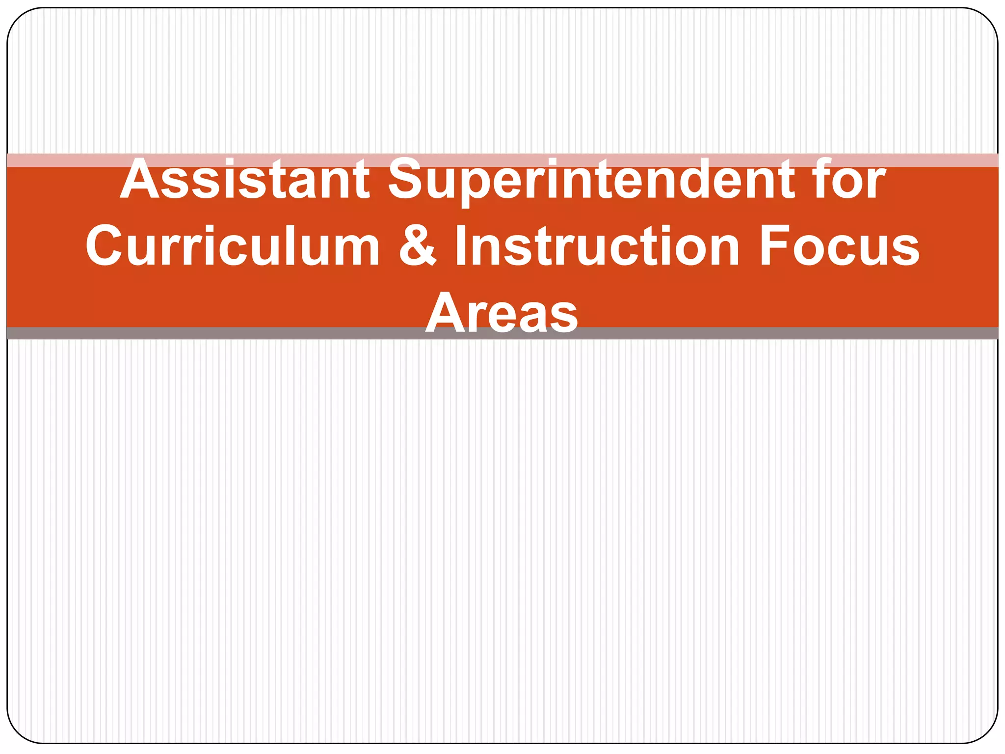 Assistant Superintendent for
Curriculum & Instruction Focus
Areas
 