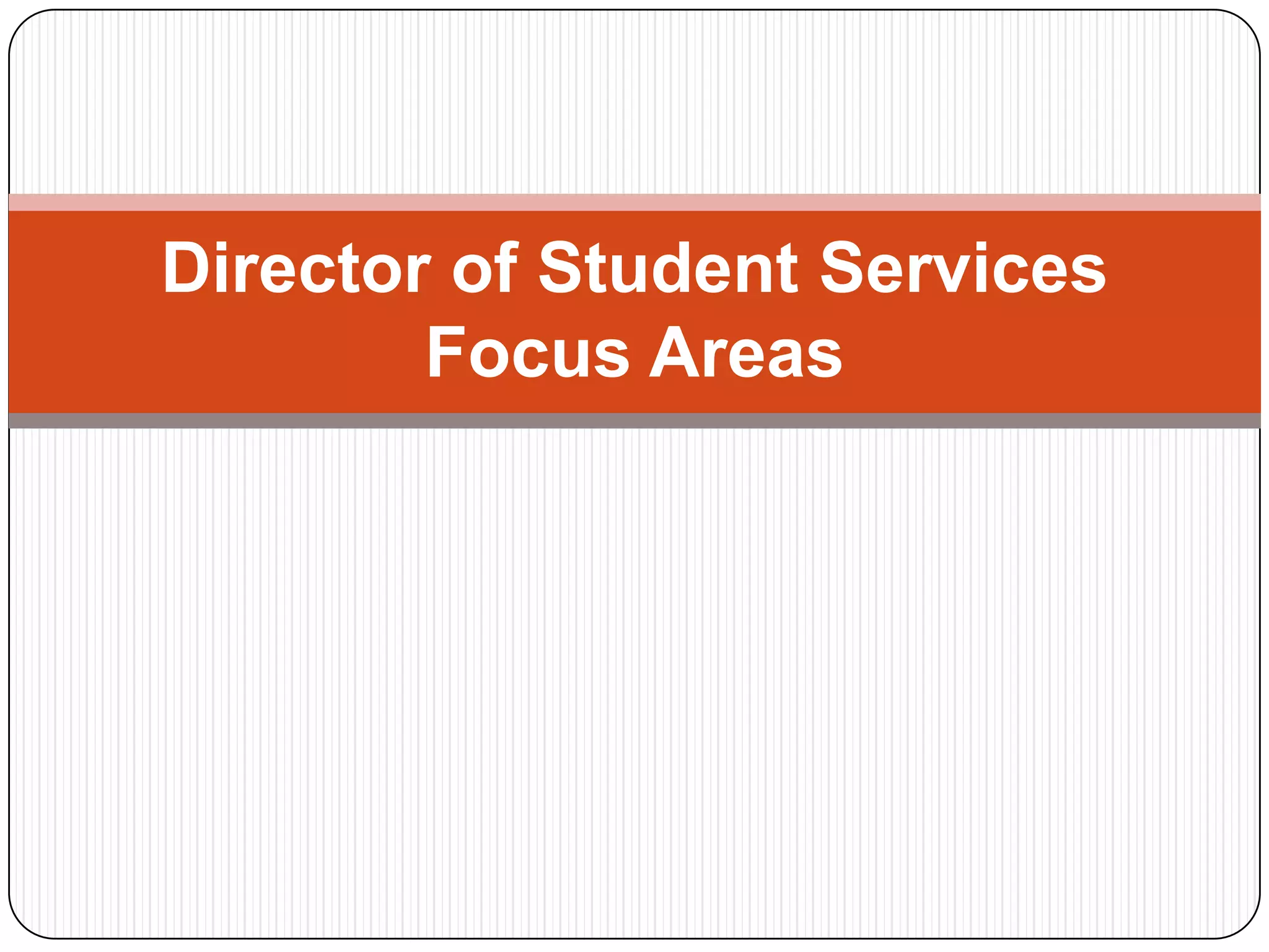 Director of Student Services
Focus Areas
 