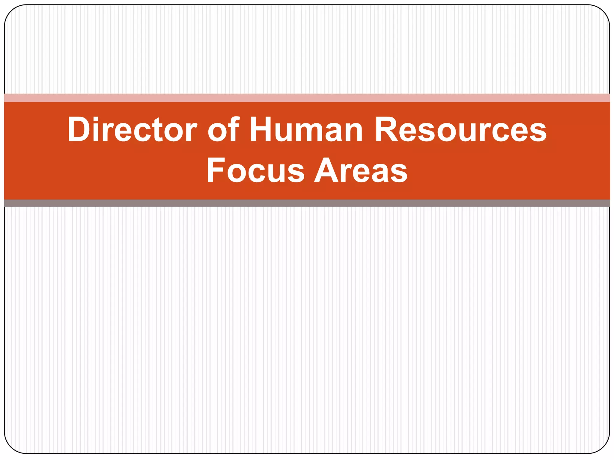 Director of Human Resources
Focus Areas
 