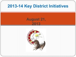 August 21,
2013
2013-14 Key District Initiatives
 