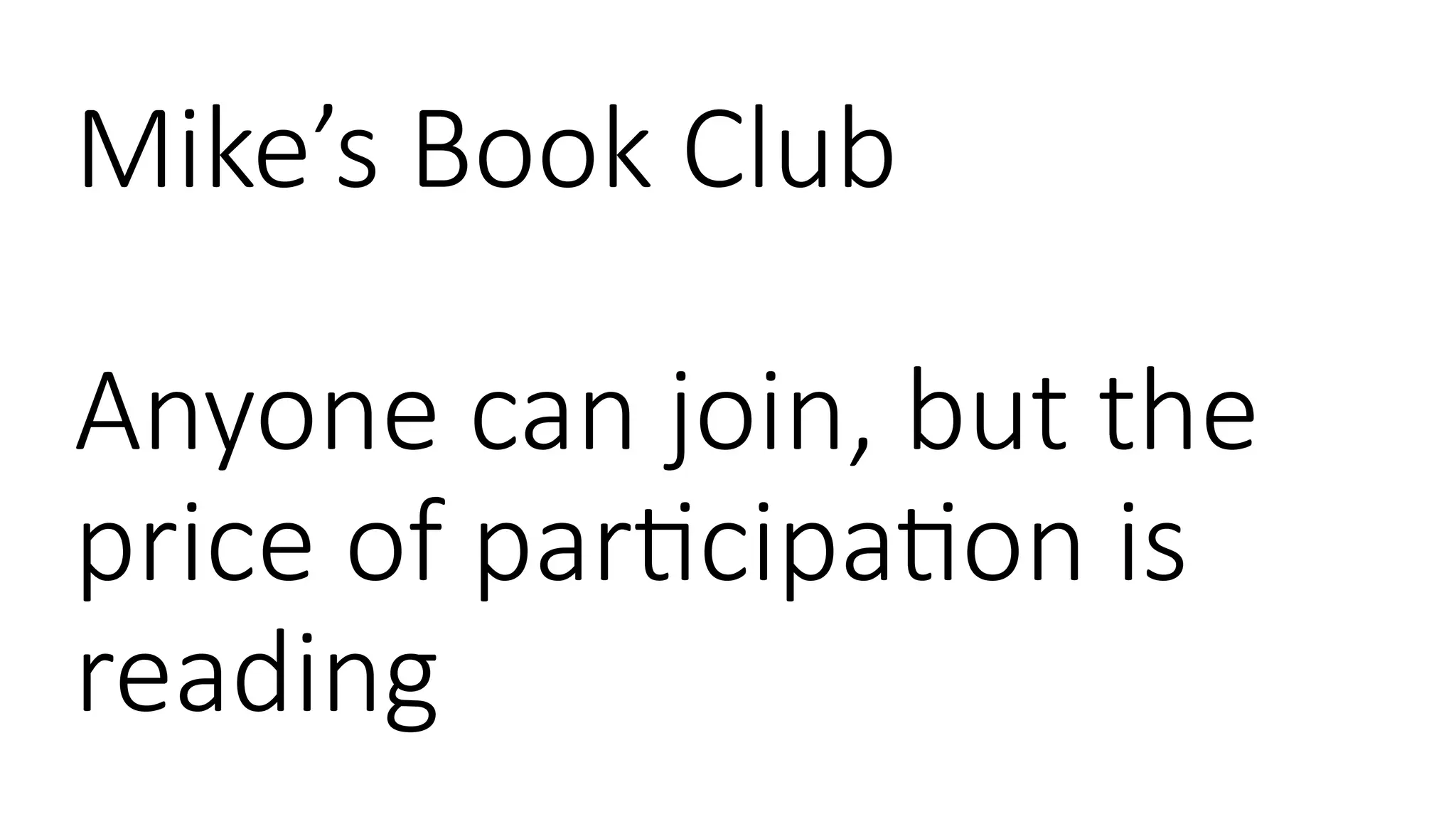 Mike’s Book Club
Anyone can join, but the
price of participation is
reading
 