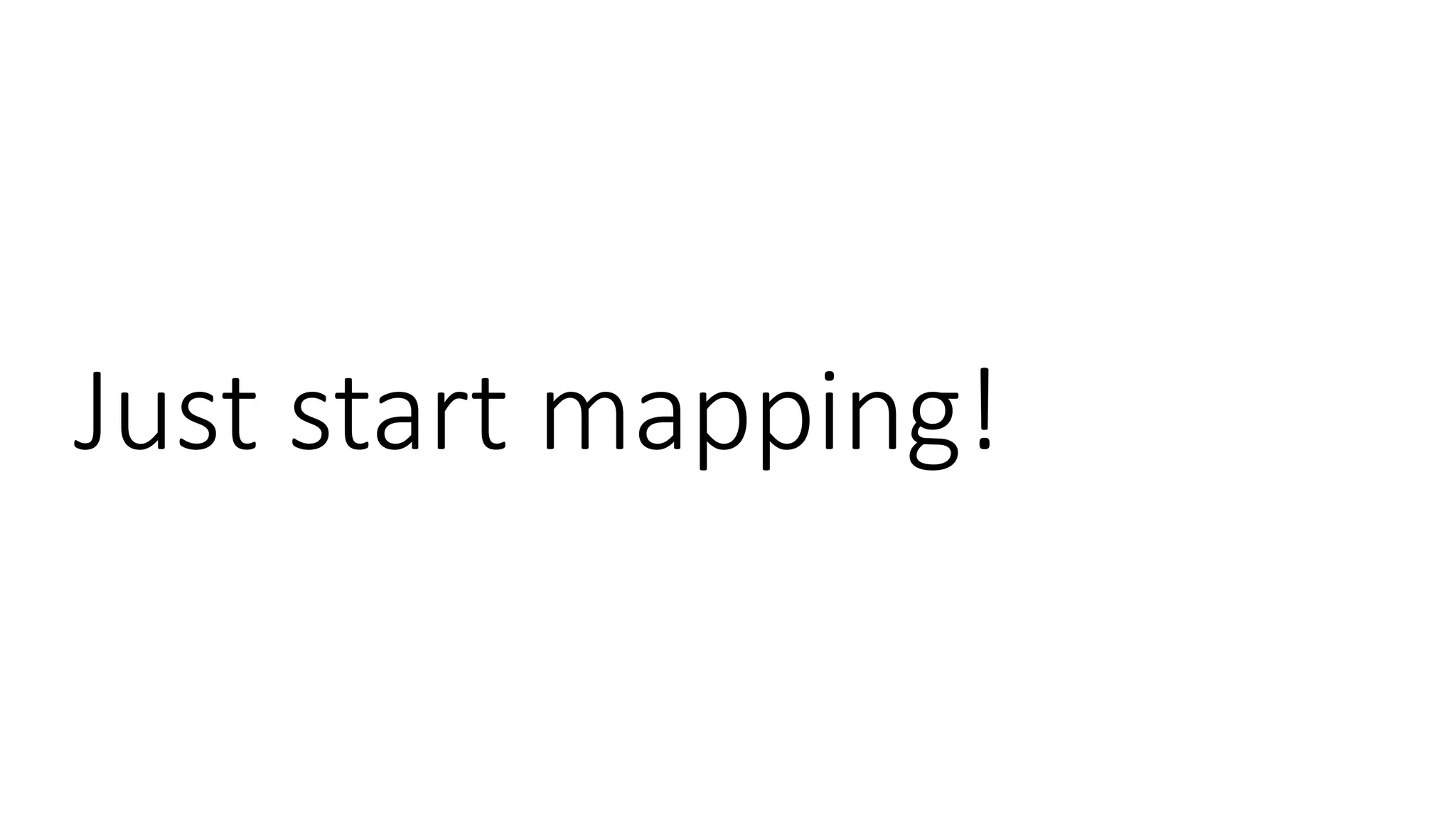 Just start mapping!
 