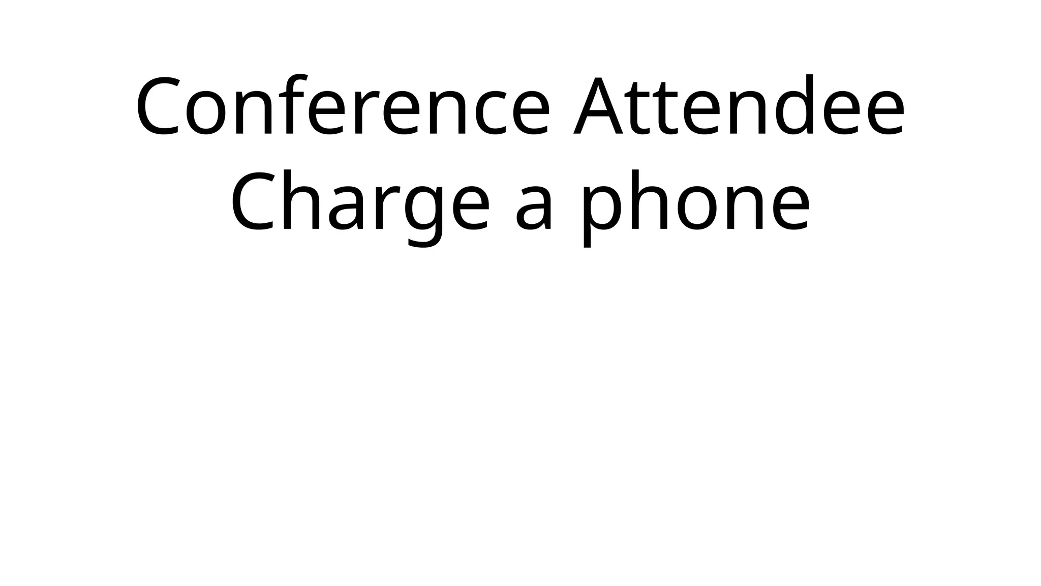 Conference Attendee
Charge a phone
 