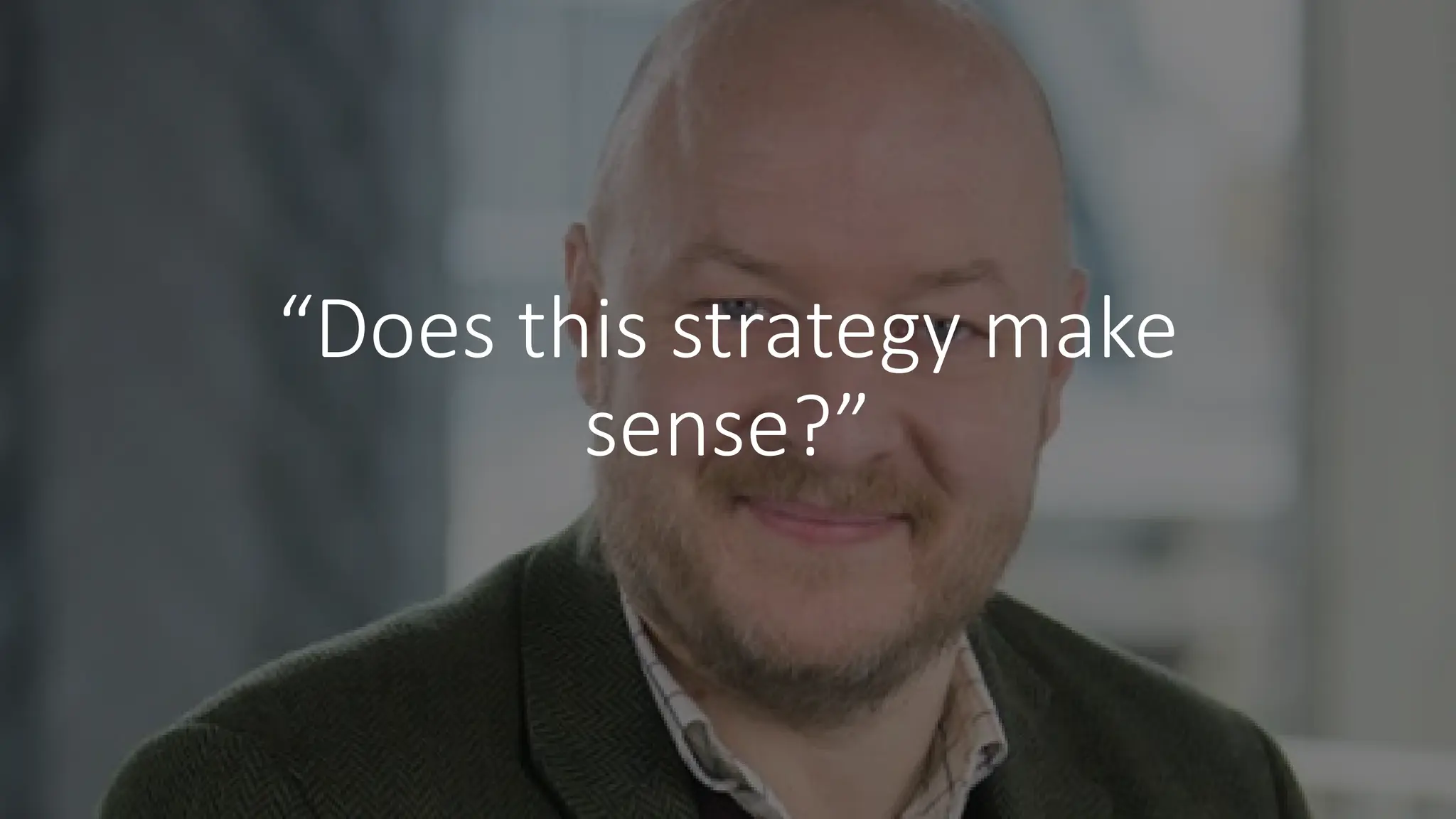 “Does this strategy make
sense?”
 