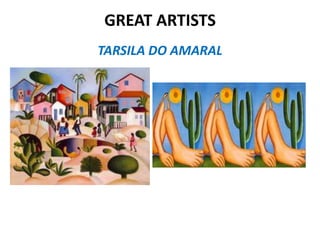 GREAT ARTISTS
TARSILA DO AMARAL
 