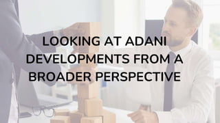 LOOKING AT ADANI
DEVELOPMENTS FROM A
BROADER PERSPECTIVE
 