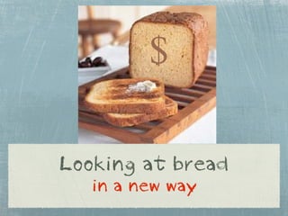 $
Looking at bread
   in a new way
 