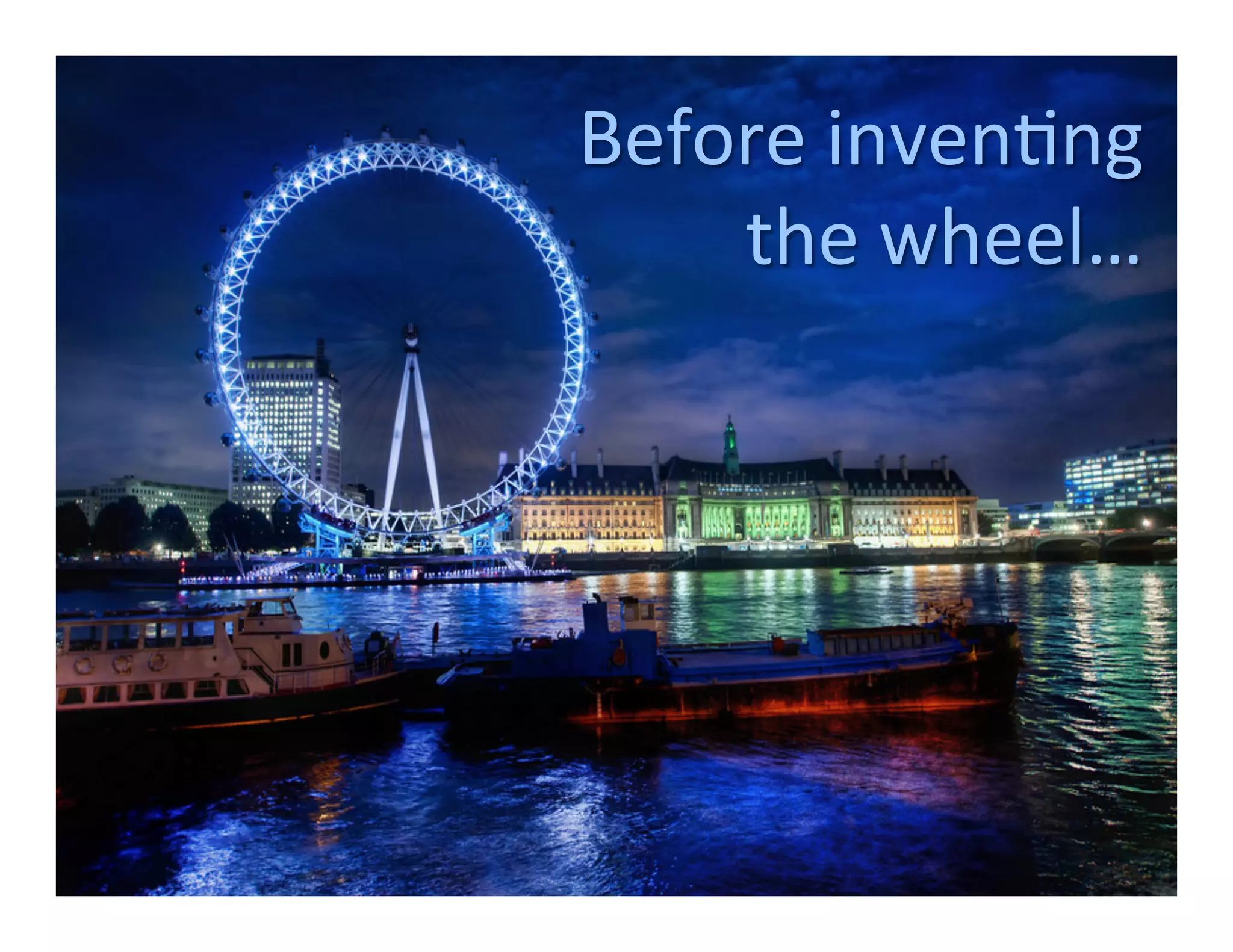 Before	
  inven5ng	
  
    the	
  wheel…	
  
 