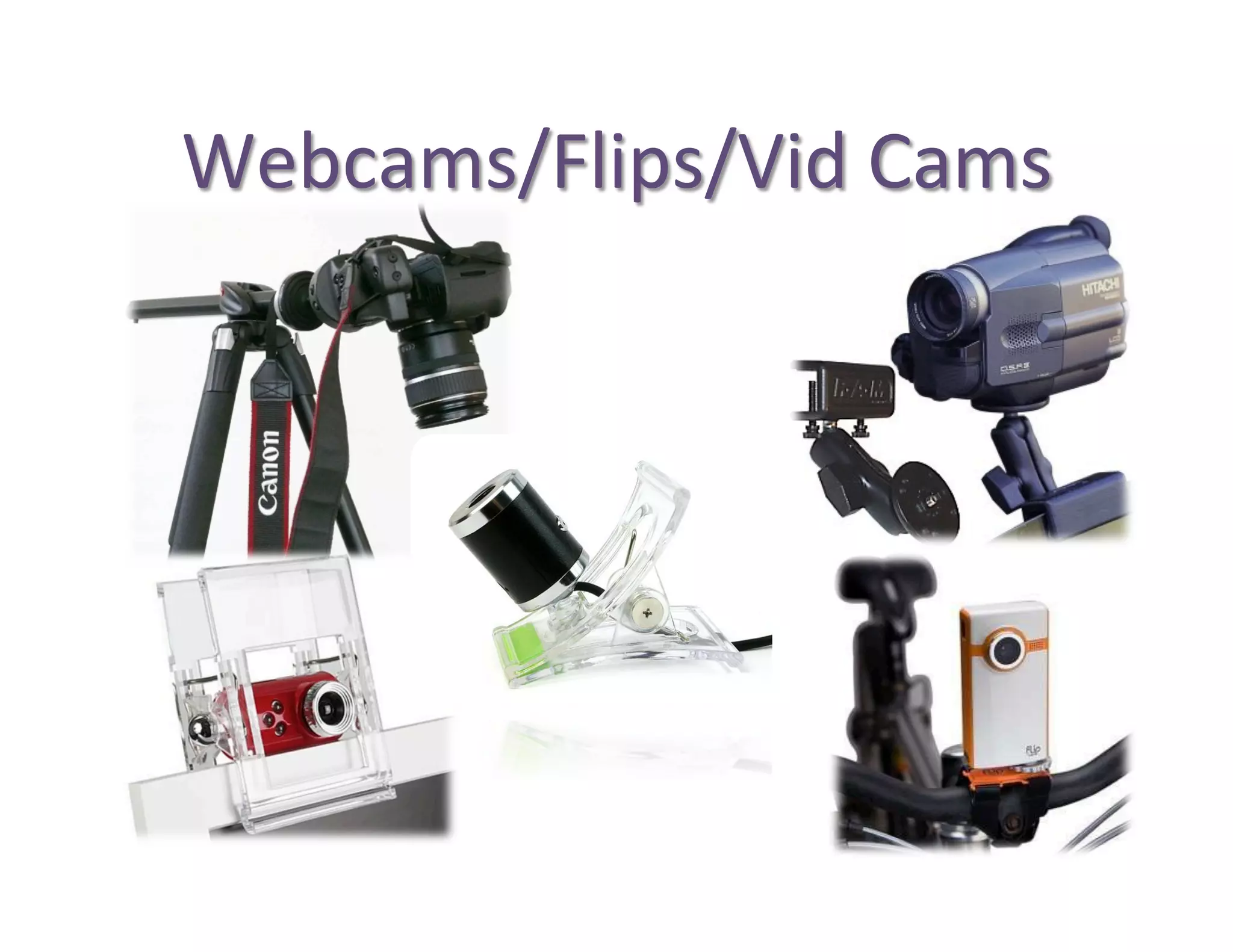 Webcams/Flips/Vid	
  Cams	
  
 