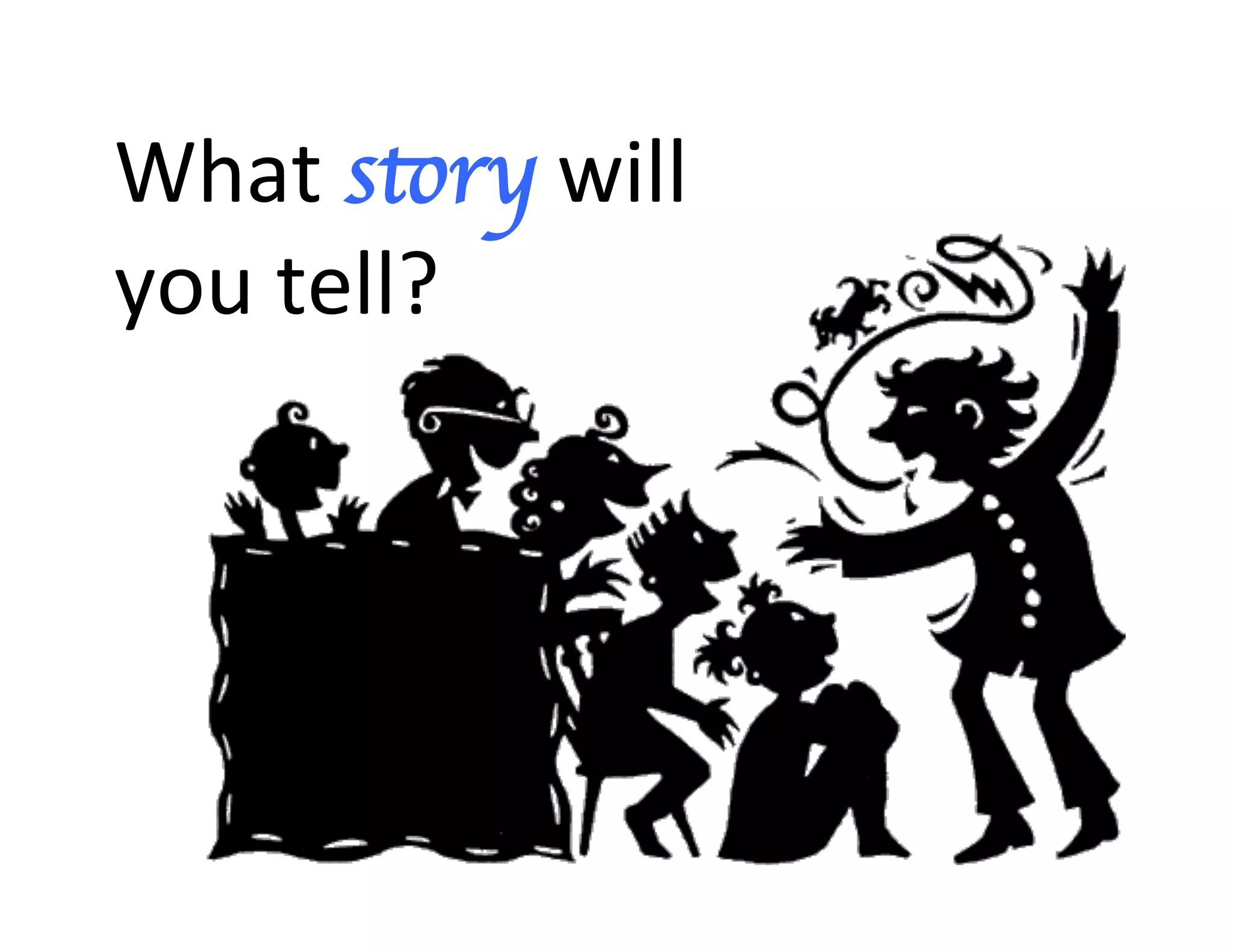 What	
  story	
  will	
  
you	
  tell?	
  	
  
 