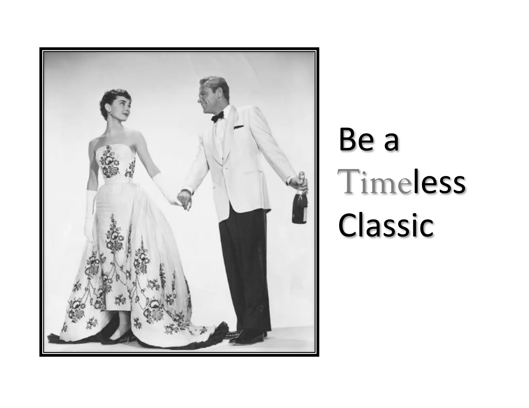 Be	
  a	
  
Timeless	
  
Classic	
  
 