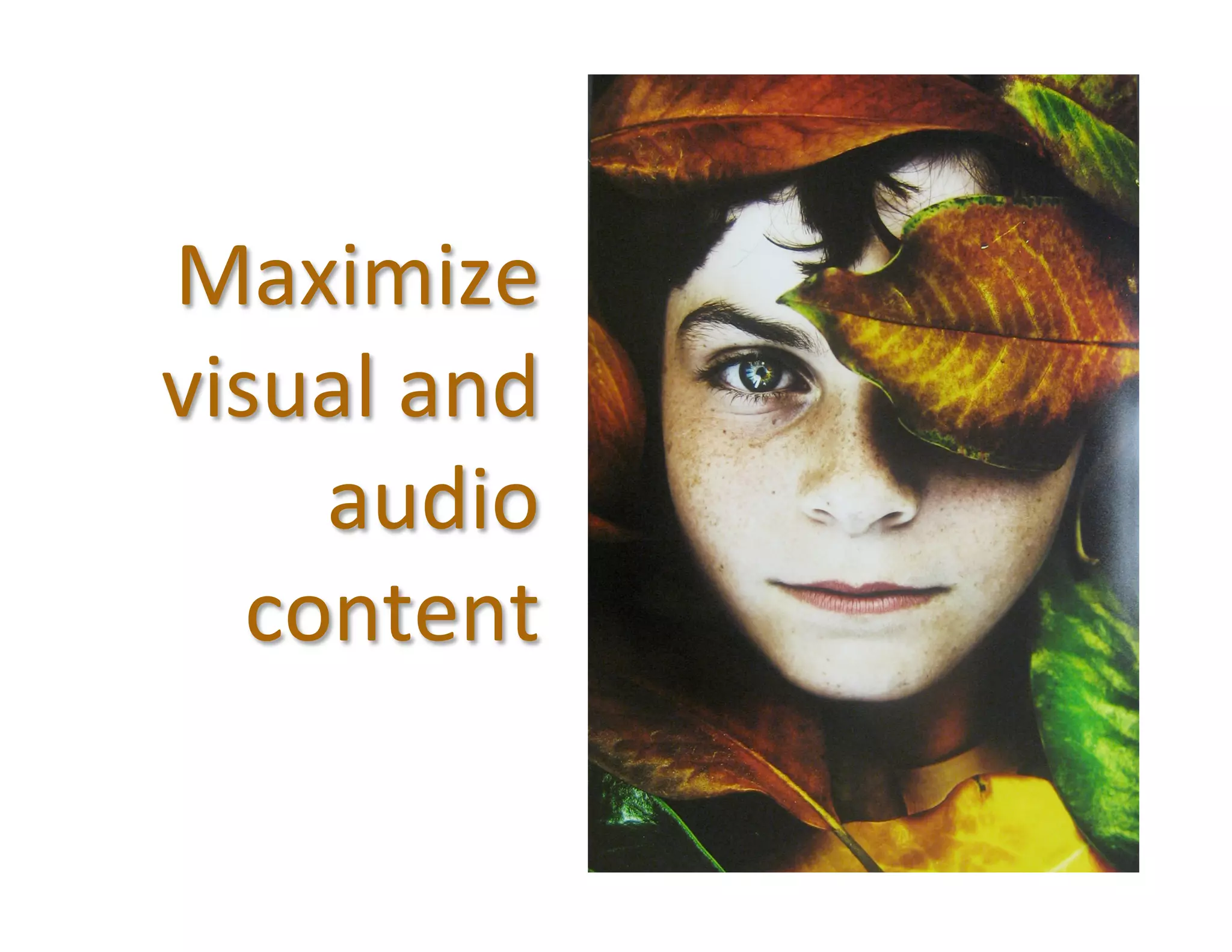 Maximize	
  
visual	
  and	
  
     audio	
  
   content	
  
 