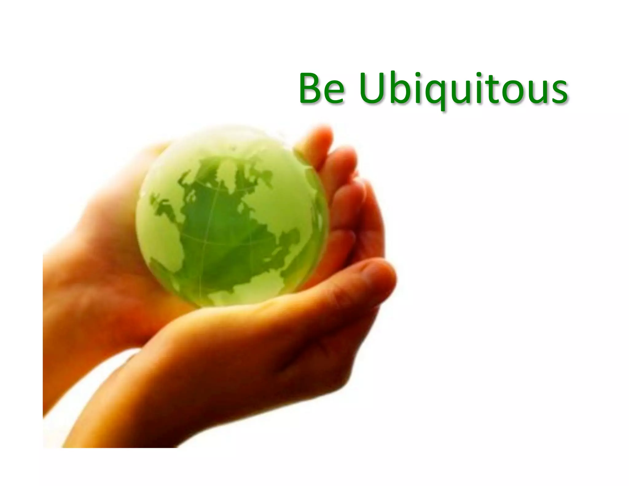 Be	
  Ubiquitous	
  
 