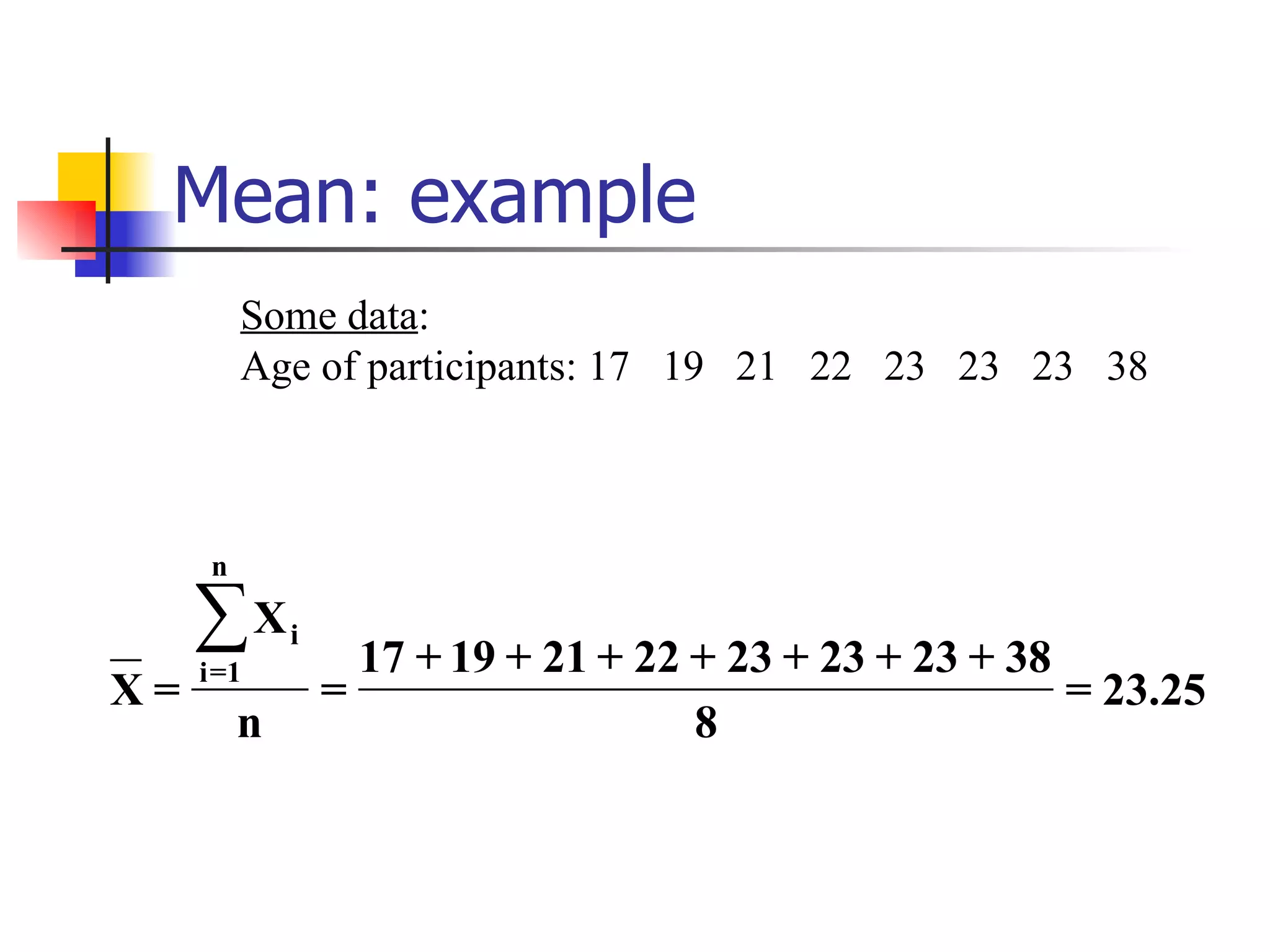 Mean: example Some data :  Age of participants: 17  19  21  22  23  23  23  38 