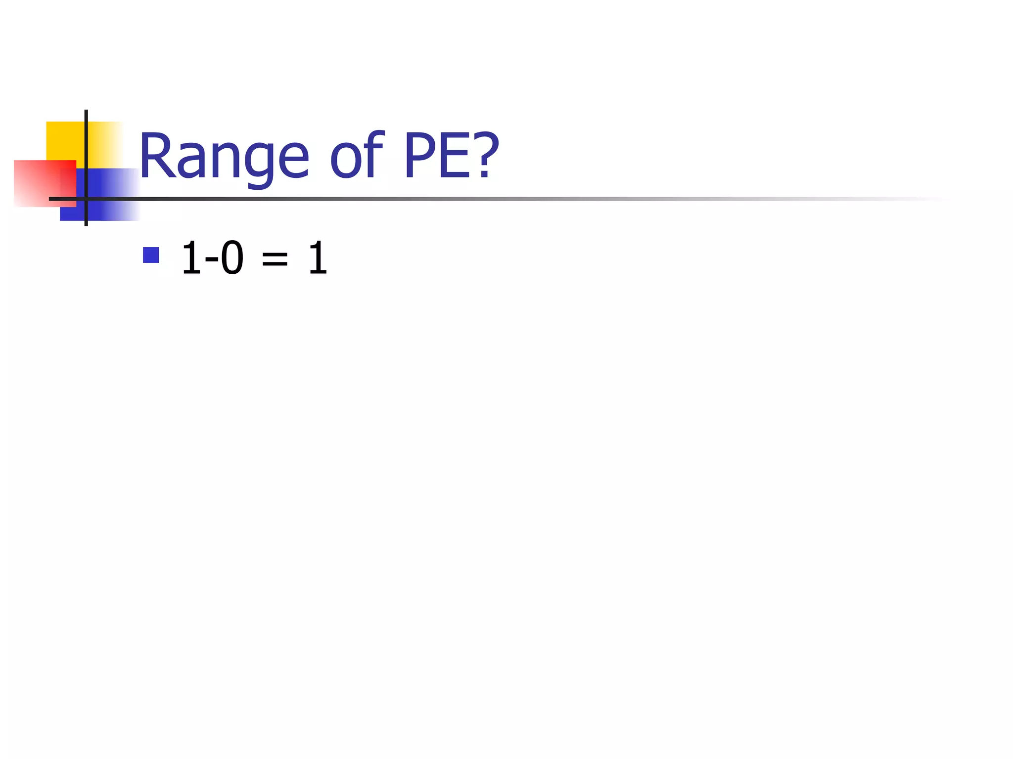 Range of PE? 1-0 = 1 