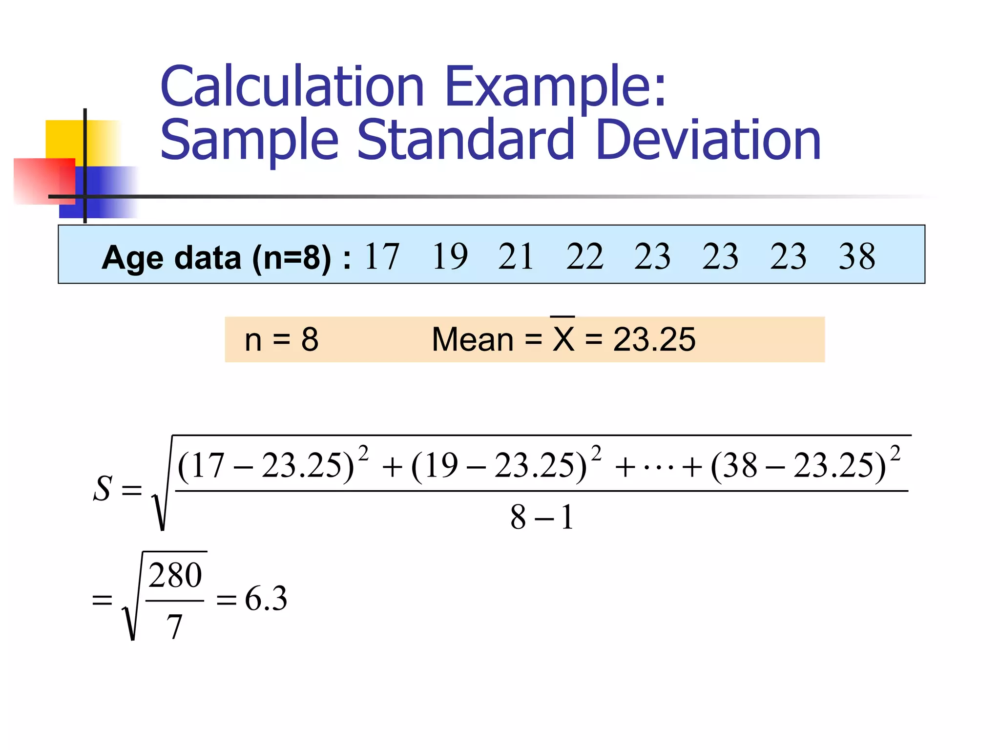 Calculation Example: Sample Standard Deviation Age data (n=8) :  17  19  21  22  23  23  23  38 n = 8  Mean = X = 23.25 
