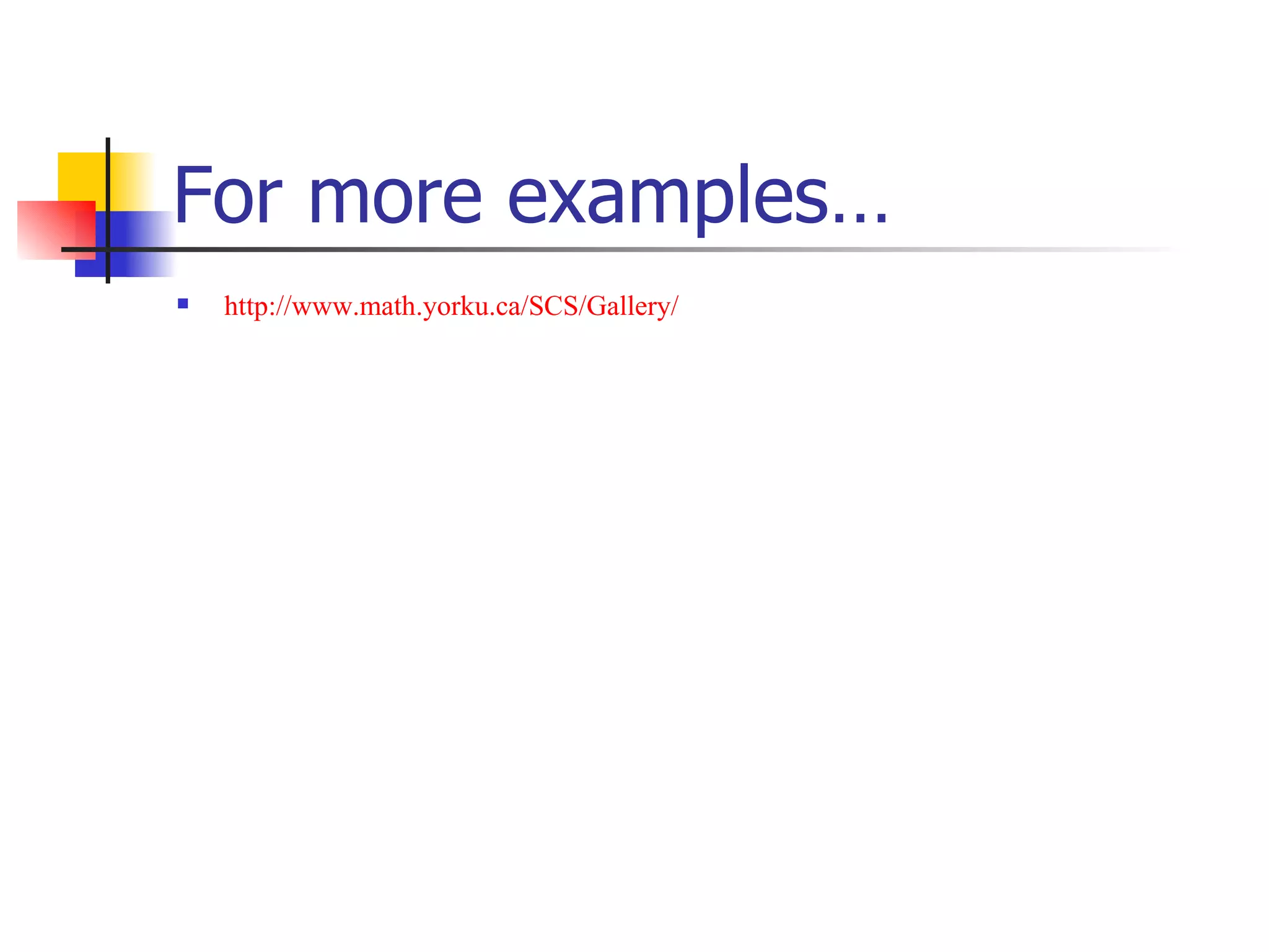 For more examples… http:// www.math.yorku.ca /SCS/Gallery/ 