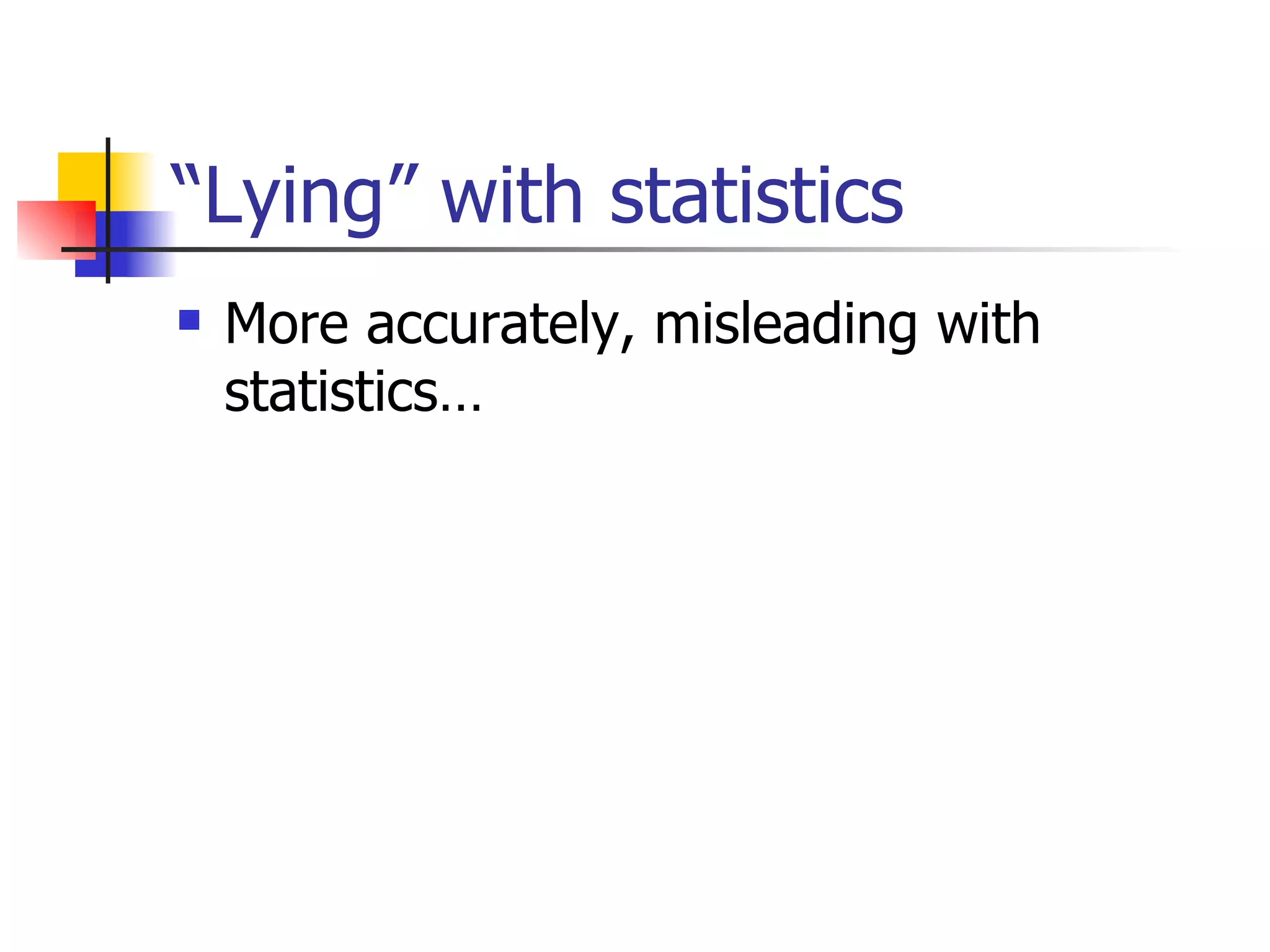 “Lying” with statistics More accurately, misleading with statistics… 