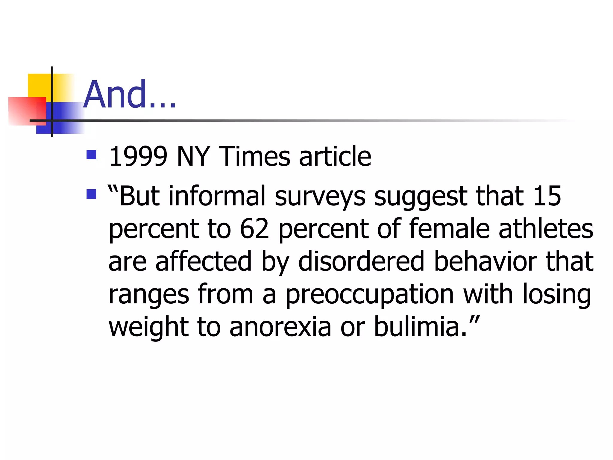 And… 1999 NY Times article “But informal surveys suggest that  15  percent to  62  percent of  female   athletes  are affected by  disordered  behavior that ranges from a preoccupation with losing weight to anorexia or bulimia.”  