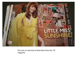 This was an interview of Kate Nash from the “Q” magazine  