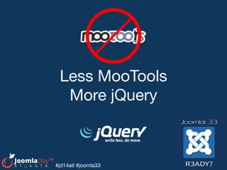 #jd14atl #joomla33
Less MooTools

More jQuery
 