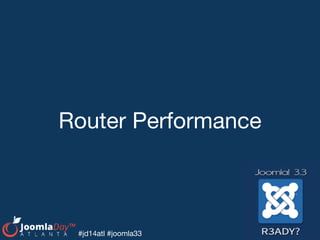 #jd14atl #joomla33
Router Performance
 
