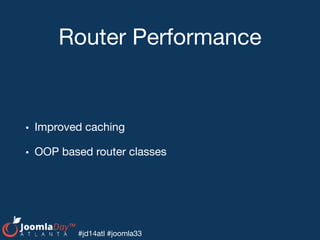 #jd14atl #joomla33
Router Performance
• Improved caching

• OOP based router classes
 