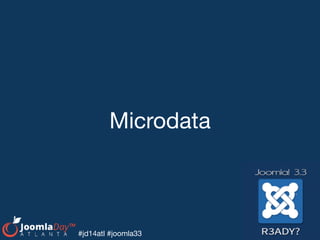 #jd14atl #joomla33
Microdata
 