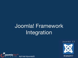 #jd14atl #joomla33
Joomla! Framework
Integration
 