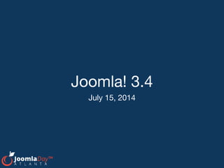 #jd14atl #joomla34
Joomla! 3.4
July 15, 2014
 